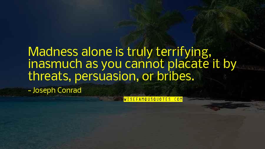 Inasmuch Quotes By Joseph Conrad: Madness alone is truly terrifying, inasmuch as you