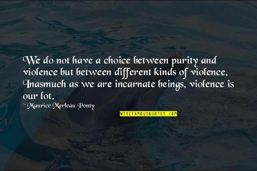 Inasmuch Quotes By Maurice Merleau Ponty: We do not have a choice between purity