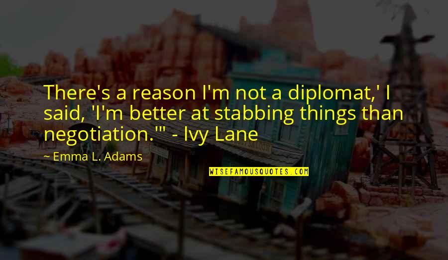 Inasp Quotes By Emma L. Adams: There's a reason I'm not a diplomat,' I