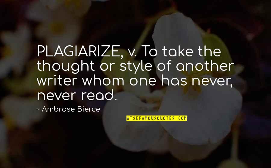 Inassouvies Quotes By Ambrose Bierce: PLAGIARIZE, v. To take the thought or style