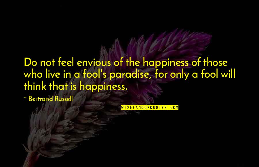 Inatasang Quotes By Bertrand Russell: Do not feel envious of the happiness of