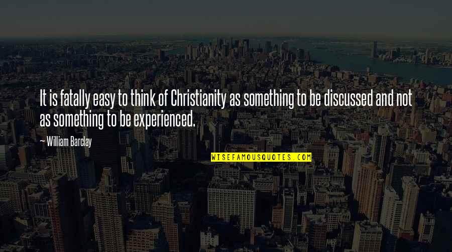 Inatasang Quotes By William Barclay: It is fatally easy to think of Christianity