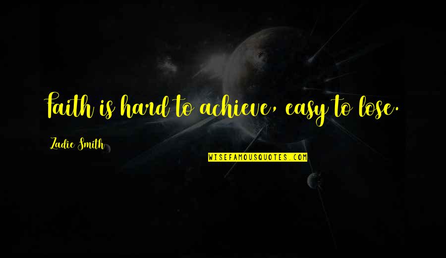 Inatasang Quotes By Zadie Smith: Faith is hard to achieve, easy to lose.