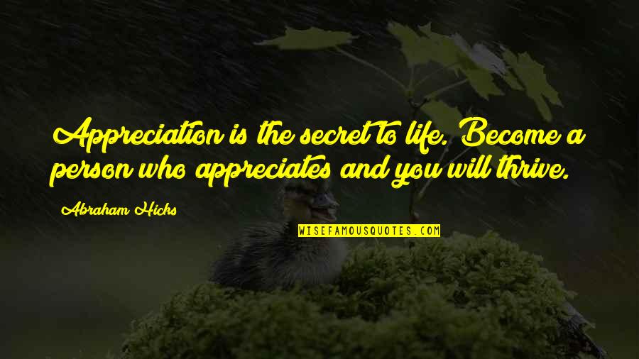 Inate Quotes By Abraham Hicks: Appreciation is the secret to life. Become a