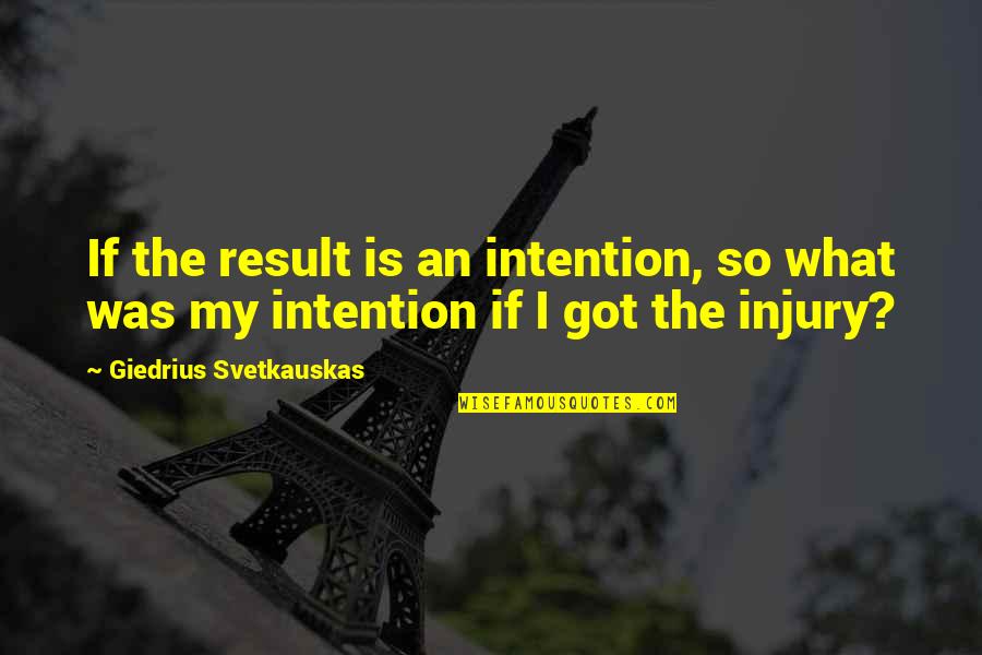 Ination Of Life Quotes By Giedrius Svetkauskas: If the result is an intention, so what Ination Of Life Quotes By Giedrius Svetkauskas: If the result is an intention, so what