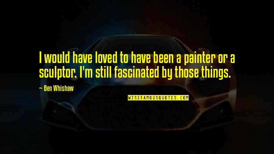 Inatori Quotes By Ben Whishaw: I would have loved to have been a