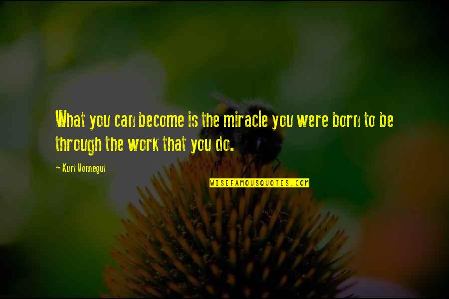 Inattention Quotes By Kurt Vonnegut: What you can become is the miracle you