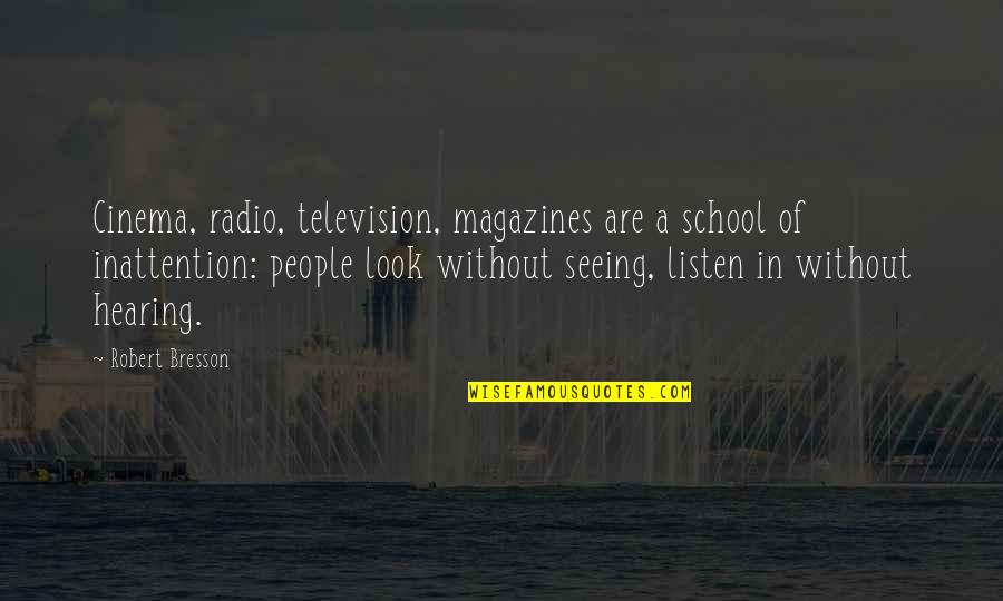 Inattention Quotes By Robert Bresson: Cinema, radio, television, magazines are a school of