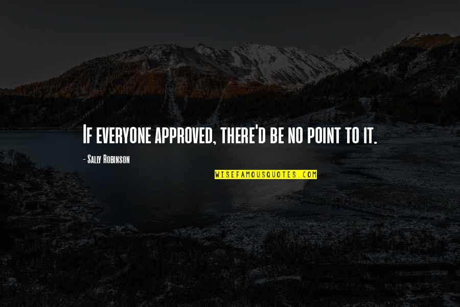 Inattention Quotes By Sally Robinson: If everyone approved, there'd be no point to