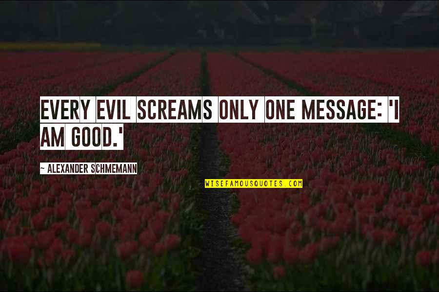 Inatteso Cafe Quotes By Alexander Schmemann: Every evil screams only one message: 'I am Inatteso Cafe Quotes By Alexander Schmemann: Every evil screams only one message: 'I am
