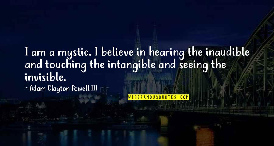Inaudible Quotes By Adam Clayton Powell III: I am a mystic. I believe in hearing