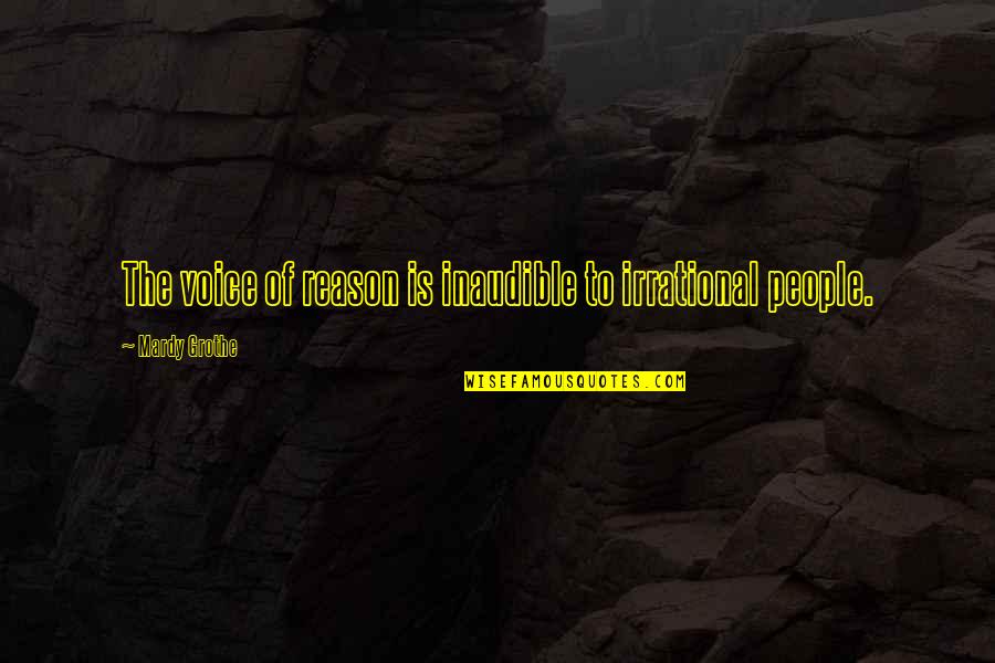 Inaudible Quotes By Mardy Grothe: The voice of reason is inaudible to irrational