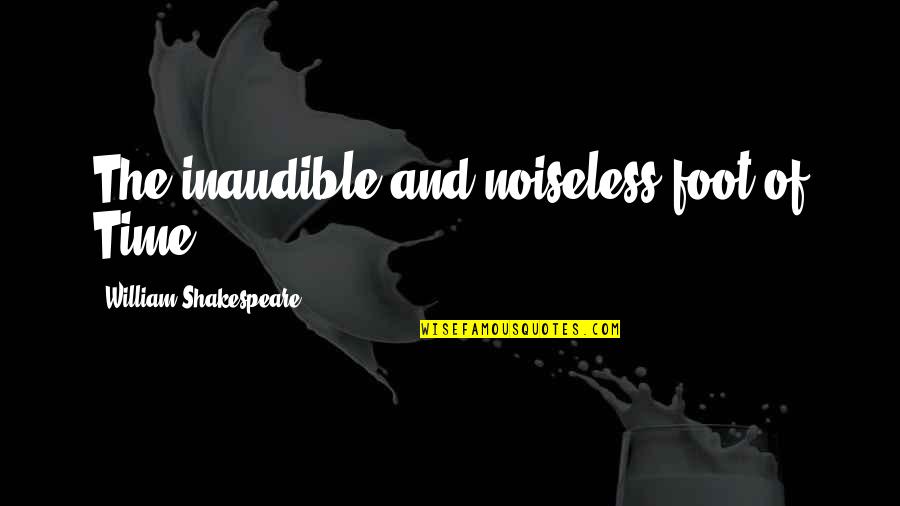 Inaudible Quotes By William Shakespeare: The inaudible and noiseless foot of Time.