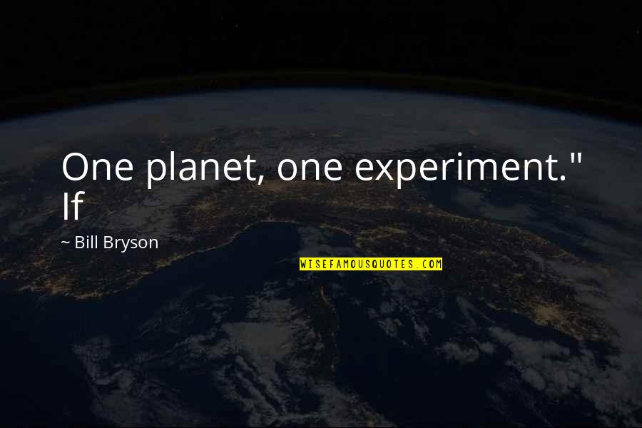 Inaudible Sound Quotes By Bill Bryson: One planet, one experiment." If Inaudible Sound Quotes By Bill Bryson: One planet, one experiment." If