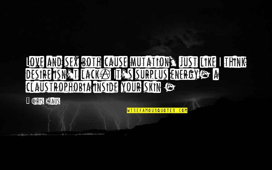 Inaudible Sound Quotes By Chris Kraus: Love and sex both cause mutation, just like Inaudible Sound Quotes By Chris Kraus: Love and sex both cause mutation, just like