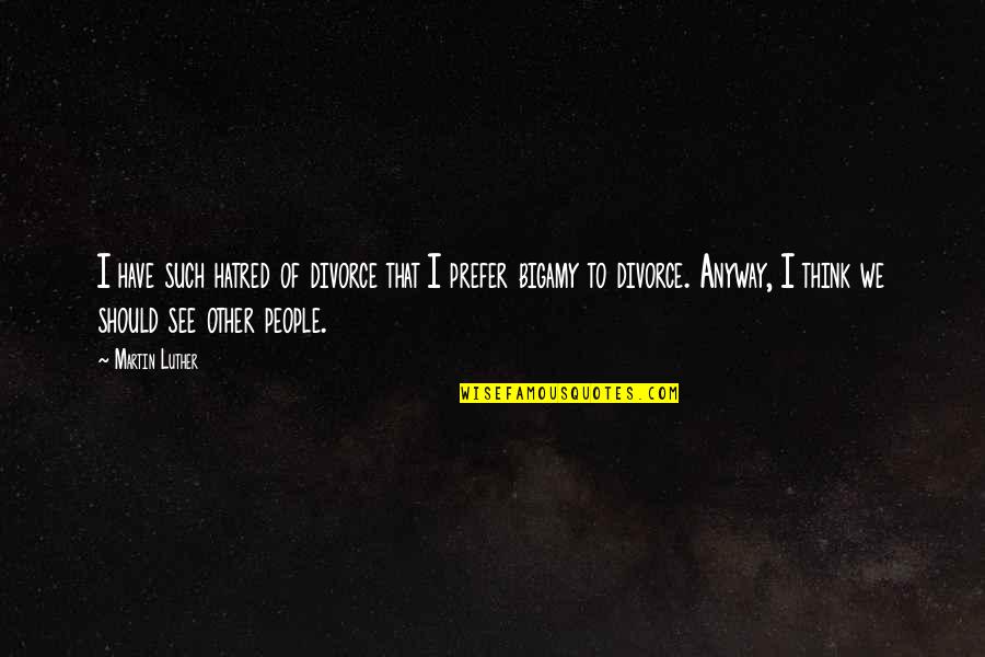 Inaudibly Quotes By Martin Luther: I have such hatred of divorce that I