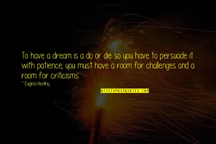 Inaudito Quotes By Euginia Herlihy: To have a dream is a do or Inaudito Quotes By Euginia Herlihy: To have a dream is a do or