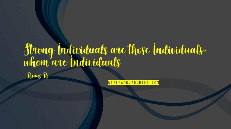 Inaugurated Kingdom Quotes By Rupas Re: Strong Individuals are those Individuals, whom are Individuals