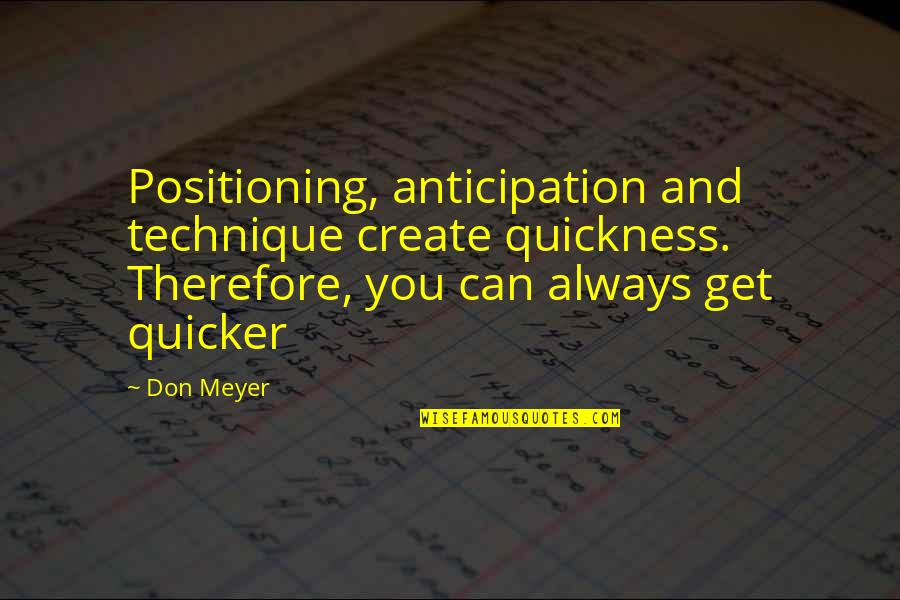 Inaugurates Synonyms Quotes By Don Meyer: Positioning, anticipation and technique create quickness. Therefore, you