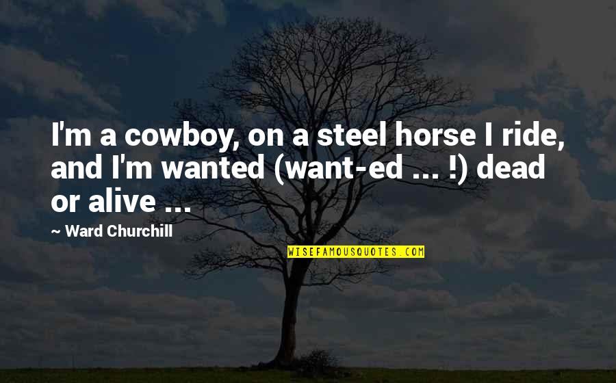 Inaugurates Synonyms Quotes By Ward Churchill: I'm a cowboy, on a steel horse I