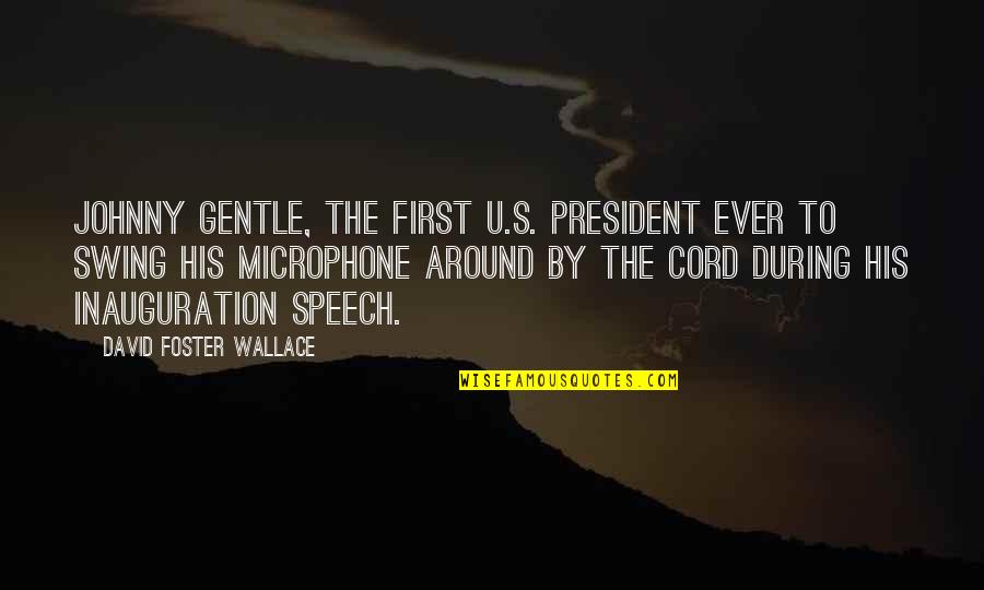 Inauguration Speech Quotes By David Foster Wallace: Johnny Gentle, the first U.S. President ever to