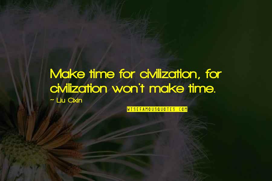 Inaugurations Of Us Presidents Quotes By Liu Cixin: Make time for civilization, for civilization won't make