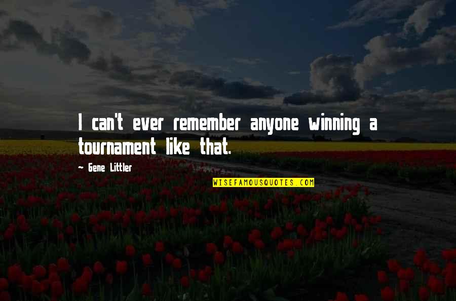 Inaugurations Quotes By Gene Littler: I can't ever remember anyone winning a tournament