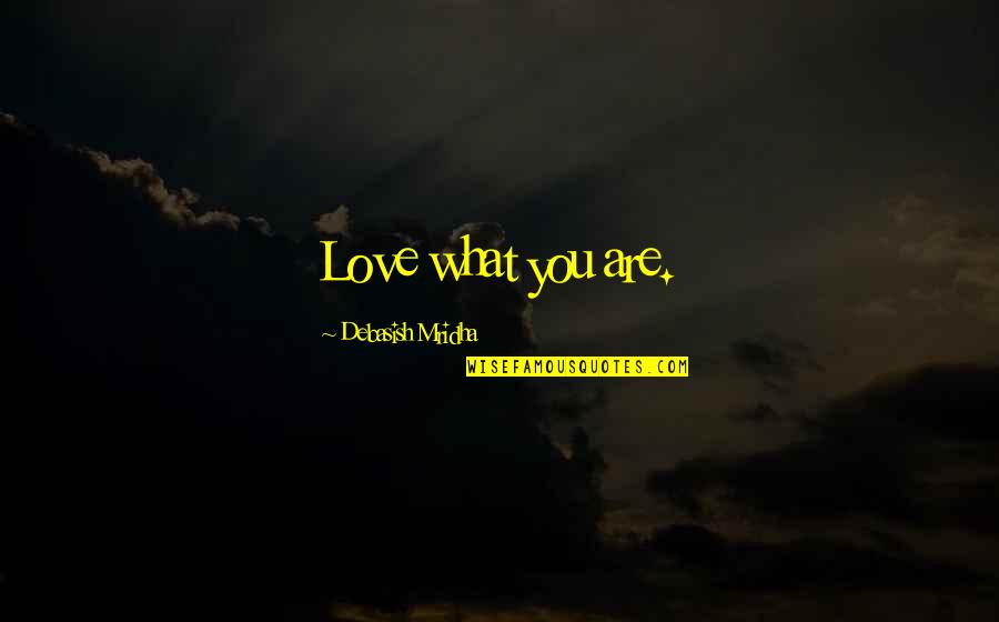Inauspicious Synonym Quotes By Debasish Mridha: Love what you are. Inauspicious Synonym Quotes By Debasish Mridha: Love what you are.