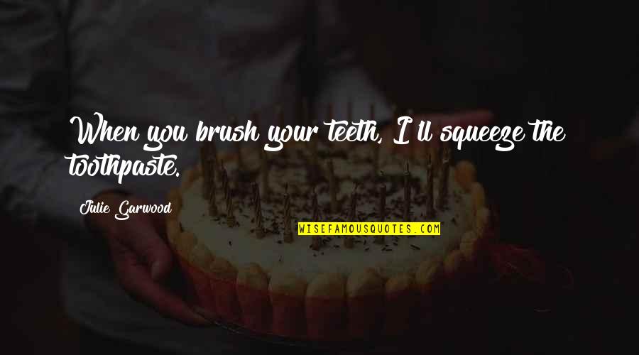 Inauthenticity Quotes By Julie Garwood: When you brush your teeth, I'll squeeze the