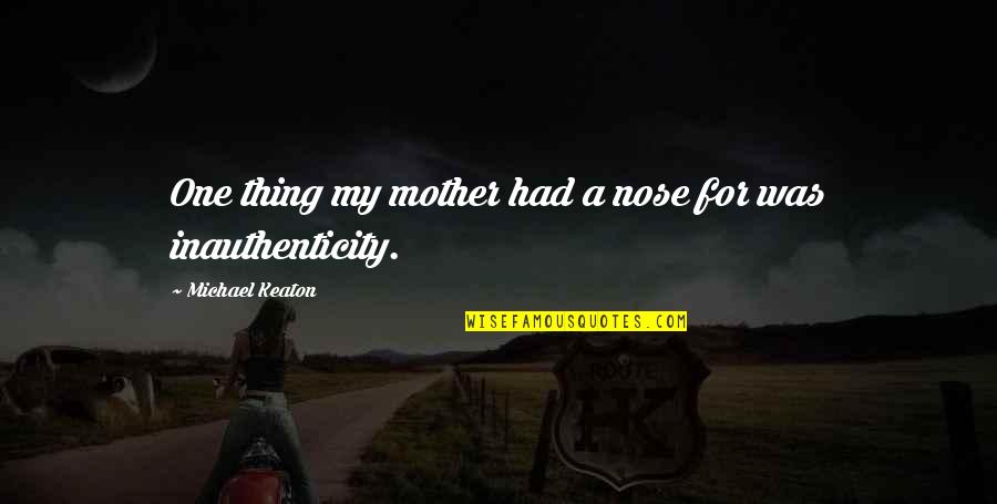 Inauthenticity Quotes By Michael Keaton: One thing my mother had a nose for