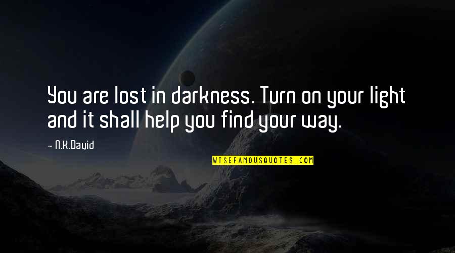 Inauthenticity Synonym Quotes By N.K.David: You are lost in darkness. Turn on your