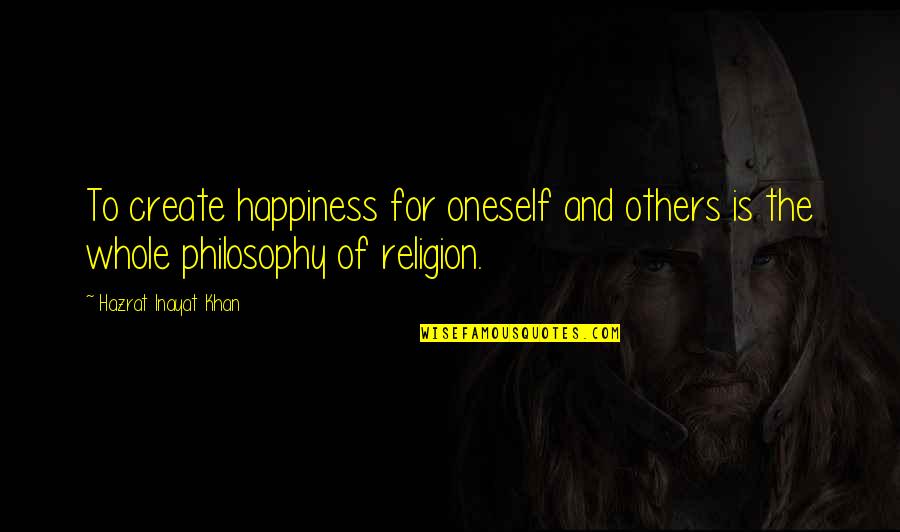 Inayat Khan Quotes By Hazrat Inayat Khan: To create happiness for oneself and others is