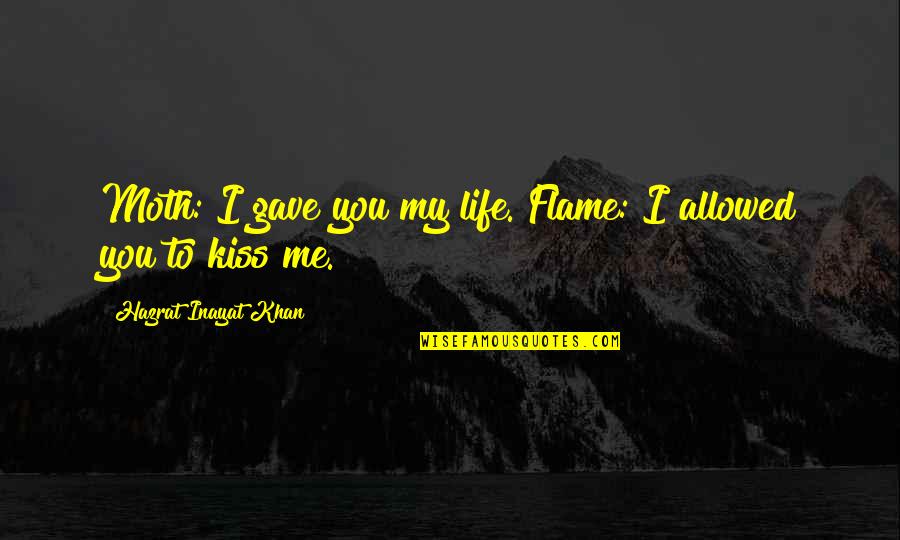 Inayat Khan Quotes By Hazrat Inayat Khan: Moth: I gave you my life. Flame: I