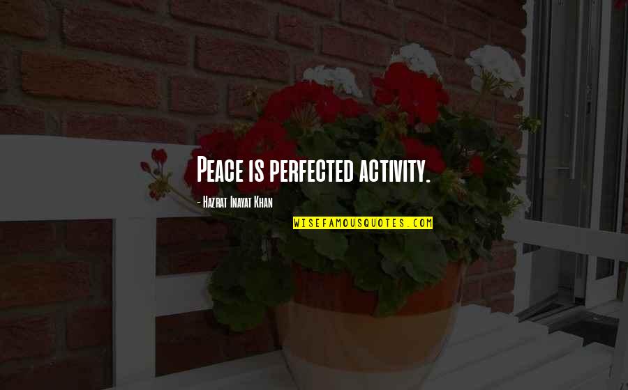 Inayat Khan Quotes By Hazrat Inayat Khan: Peace is perfected activity.