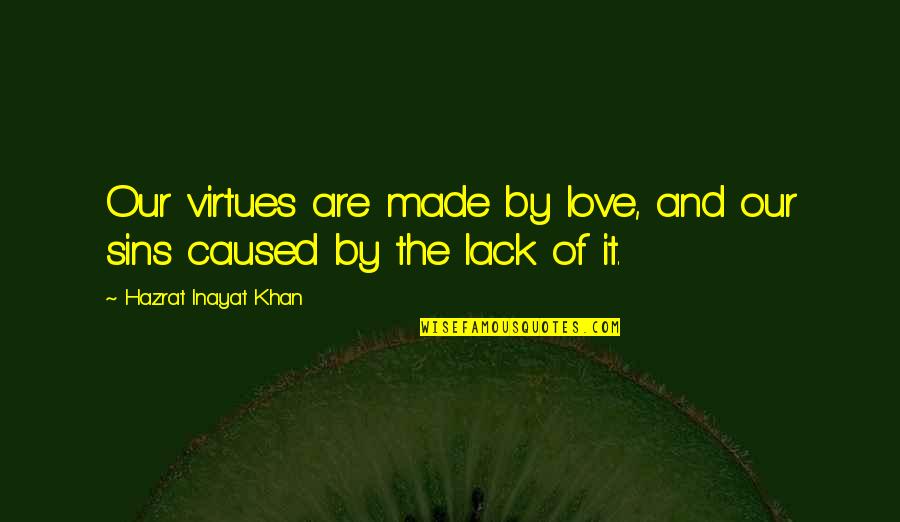 Inayat Khan Quotes By Hazrat Inayat Khan: Our virtues are made by love, and our