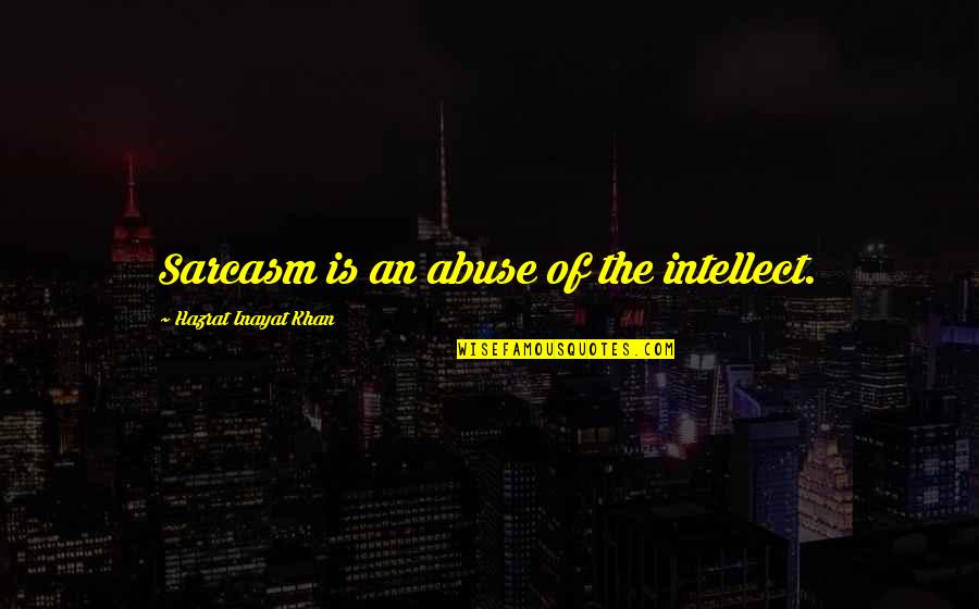 Inayat Khan Quotes By Hazrat Inayat Khan: Sarcasm is an abuse of the intellect.