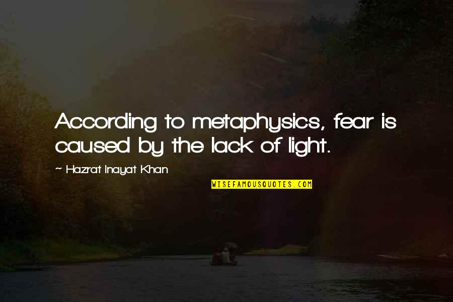 Inayat Quotes By Hazrat Inayat Khan: According to metaphysics, fear is caused by the Inayat Quotes By Hazrat Inayat Khan: According to metaphysics, fear is caused by the