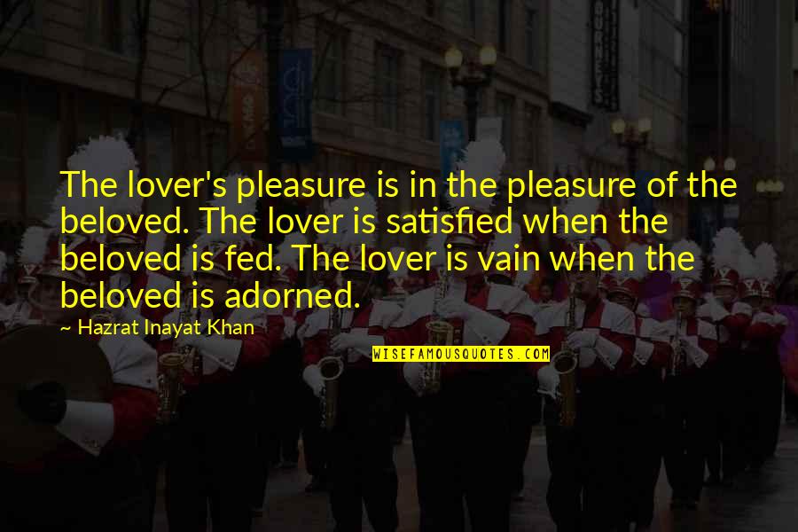 Inayat Quotes By Hazrat Inayat Khan: The lover's pleasure is in the pleasure of Inayat Quotes By Hazrat Inayat Khan: The lover's pleasure is in the pleasure of