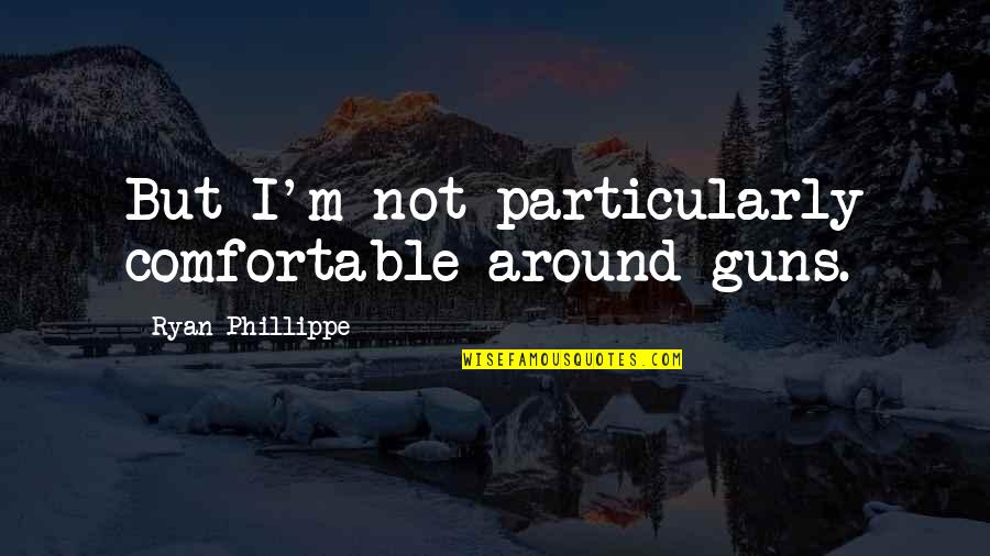 Inayoshi Osamu Quotes By Ryan Phillippe: But I'm not particularly comfortable around guns. Inayoshi Osamu Quotes By Ryan Phillippe: But I'm not particularly comfortable around guns.