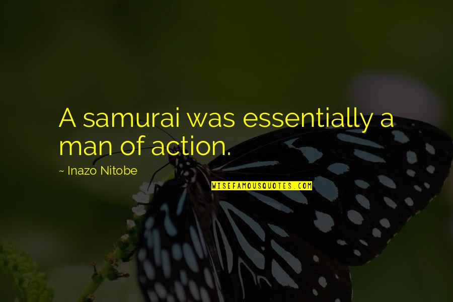 Inazo Nitobe Quotes By Inazo Nitobe: A samurai was essentially a man of action.