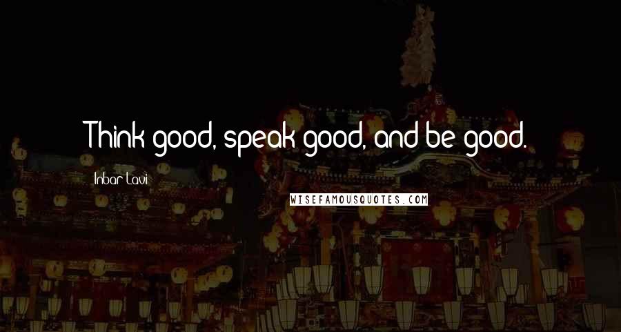 Inbar Lavi quotes: Think good, speak good, and be good.