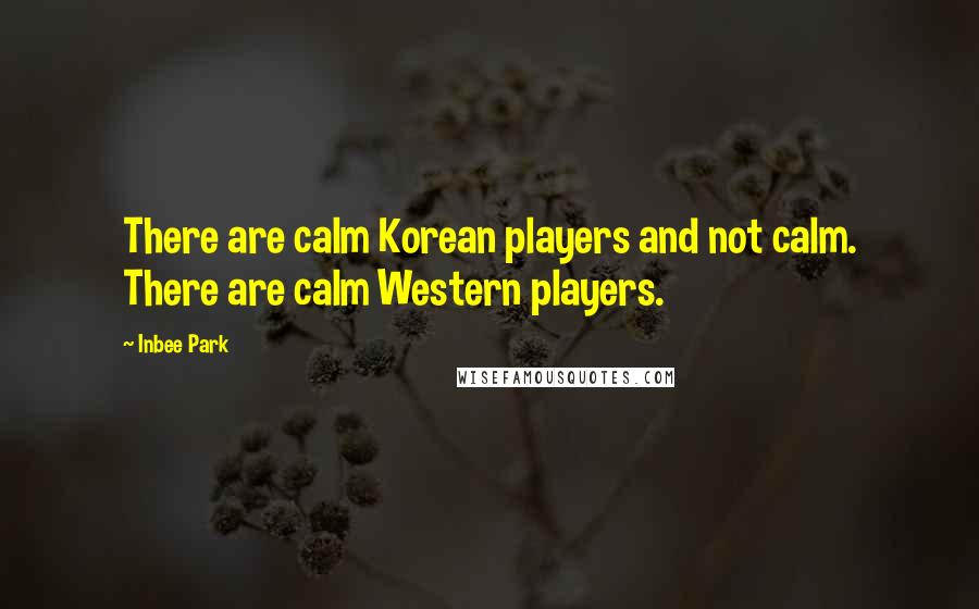 Inbee Park quotes: There are calm Korean players and not calm. There are calm Western players.
