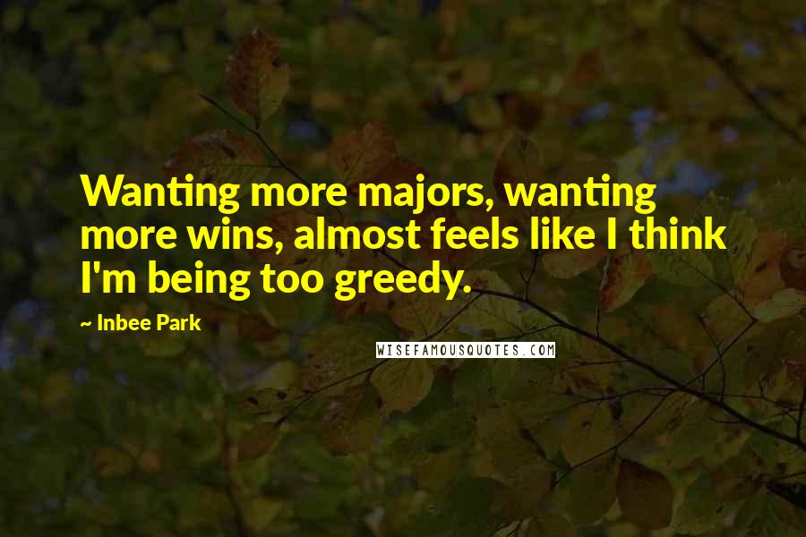 Inbee Park quotes: Wanting more majors, wanting more wins, almost feels like I think I'm being too greedy.