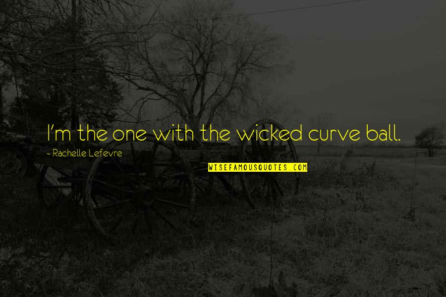 Inbee Park Quotes By Rachelle Lefevre: I'm the one with the wicked curve ball. Inbee Park Quotes By Rachelle Lefevre: I'm the one with the wicked curve ball.