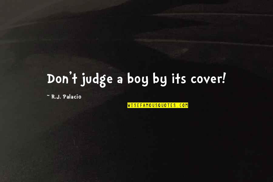 Inbetween Quotes By R.J. Palacio: Don't judge a boy by its cover!