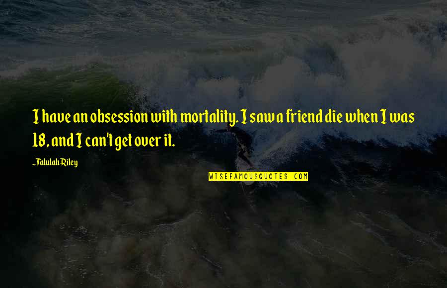Inbetweeners Quotes By Talulah Riley: I have an obsession with mortality. I saw