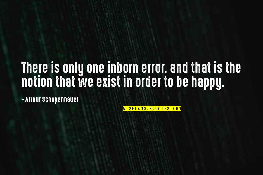 Inborn Error Quotes By Arthur Schopenhauer: There is only one inborn error. and that