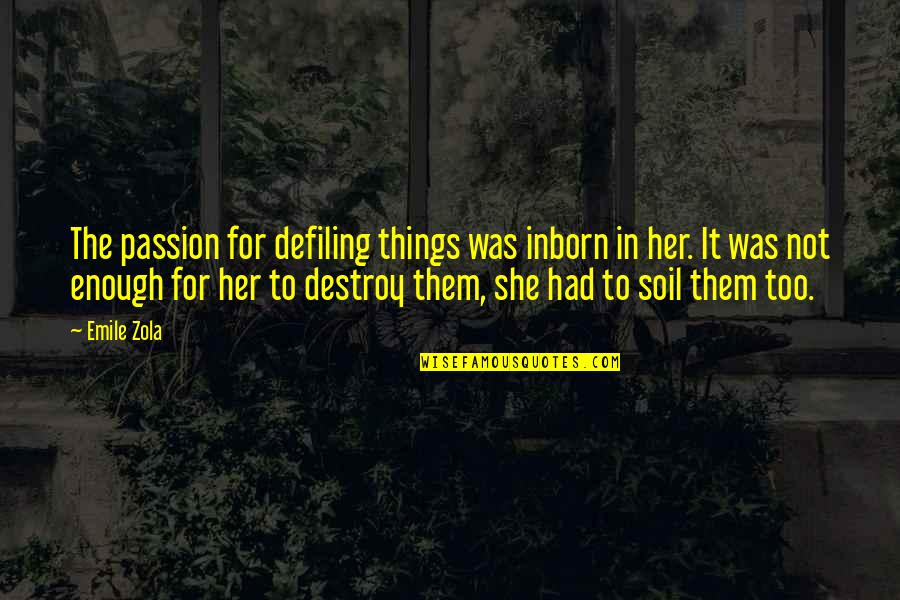Inborn Quotes By Emile Zola: The passion for defiling things was inborn in
