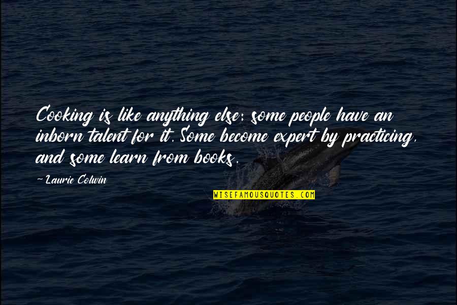 Inborn Quotes By Laurie Colwin: Cooking is like anything else: some people have