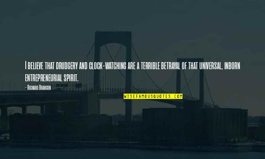 Inborn Quotes By Richard Branson: I believe that drudgery and clock-watching are a